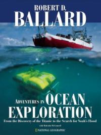 Adventures in Ocean Exploration: From the Discovery of the Titanic to the Search for Noahs Flood