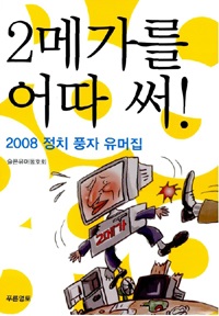 2메가를 어따 써 -2008 정치 풍자 유머집
