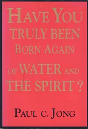 HAVE YOU TRULY BEEN BORN AGAIN OF WATER AND THE SPIRIT?