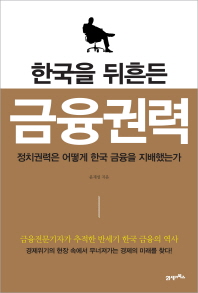 한국을 뒤흔든 금융권력 (정치권력은 어떻게 한국 금융을 지배했는가)